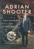 Adrian Shooter - A Life in Engineering and Railways by SHOOTER, Adrian