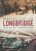 Making Cars at Longbridge - 1905 to the Present Day by BARDSLEY, Gillian & LAING, Stephen