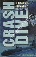 Crash Dive - In Action with HMS Safari 1942-43 by DICKISON, Arthur P.
