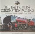 The LMS Princess Coronation Pacifics - The Final Years & Preservation by MAIDMENT, David