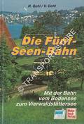 Die Fünf-Seen-Bahn - Mit der Bahn von Romanshorn nach Luzern / Golden Lakes - By train from Romanshorn to Lucerne by GOHL, Ronald & Vally