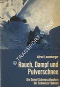 Rauch, Dampf und Pulverschnee - Die Dampf-Schneeschleudern der Schweizer Bahnen by LEUENBERGER, Alfred