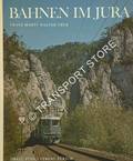 Bahnen im Jura / Les chemins de fer dans le Jura / Le Ferrovie nel Giura / Railways in the Jura by MARTI, Franz & TRÜB, Walter