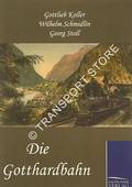 Die Gotthardbahn by KOLLER, Gottlieb; SCHMIDLIN, Wilhelm & STOLL, Georg