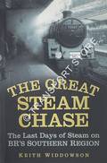 The Great Steam Chase - The Last Days of Steam on BR's Southern Region by WIDDOWSON, Keith