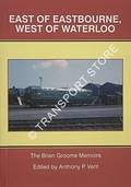 East of Eastbourne, West of Waterloo - The Brian Groome memoirs by VENT, Anthony P.