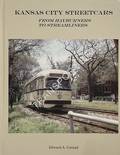 Kansas City Streetcars - From Hayburners to Streamliners by CONRAD, Edward A.