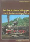 Das Bw Bochum-Dahlhausen und die Eisenbahn im mittleren Ruhrtal by VOGELSANG, Harald