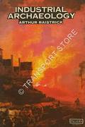 Industrial Archaeology - An Historical Survey by RAISTRICK, Arthur