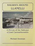 Railways Around Llanelli - A History of the Railways of East Carmarthenshire by DENMAN, Michael
