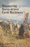Discovering Horse-drawn Farm Machinery by SMITH, D. J.
