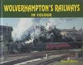 Wolverhampton's Railways in Colour by DEWEY, Simon