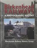 Birkenhead Railways - A Photographic History by Merseyside Railway Historical Group