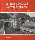 London's Disused Railway Stations - Outer South East London by CONNOR, J.E.