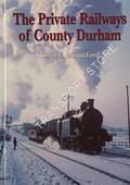 The Private Railways of County Durham by MOUNTFORD, Colin E.