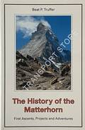 The History of the Matterhorn - First Ascents, Projects and Adventures by TRUFFER, Beart P.