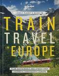 Lonely Planet's Guide to Train Travel in Europe by HALL, Tom, HALL Imogen & SMITH, Oliver