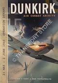 Dunkirk - Air Combat Archive: 21 May - 2 June 1940 Operation Dynamo by PARRY, Simon W. & POSTLETHWAITE, Mark