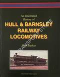An Illustrated History of Hull & Barnsley Railway Locomotives  by BARKER, M.A. 