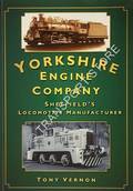 Yorkshire Engine Company - Sheffield's Locomotive Manufacturer by VERNON, Tony