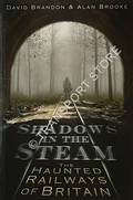 Shadows in the Steam - The Haunted Railways of Britain by BRANDON, David & BROOKE, Alan