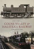 Colne Valley & Halstead Railway Through Time by WALLIS, Andy T.