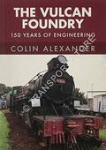 The Vulcan Foundry - 150 Years of Engineering by ALEXANDER, Colin