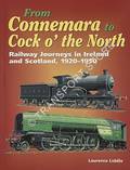 From Connemara to Cock o' the North - Railway Journeys in Ireland and Scotland, 1920-1950 by LIDDLE, Laurence