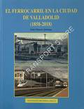 El Ferrocarril en la Ciudad de Valladolid (1858-2018) by QUINTANA, Pedro Pintado