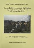 North Eastern Railway Branch Lines: Lesser Railways Around Darlington - Fighting Cocks, Croft Depot, Forcett and Merrybent Branches by COULTHARD, Robin B. & TEASDALE, John G.