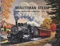 Minuteman Steam: Boston & Maine Steam Locomotives, 1911 - 1958 by FRYE, Harry A.