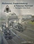 Richmond, Fredericksburg & Potomac Railroad - The Capital Cities Route by GRIFFIN, William E.