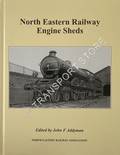 North Eastern Railway Engine Sheds by ADDYMAN, John (ed.)