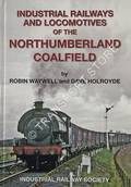 Industrial Railways and Locomotives of the Northumberland Coalfield by WAYWELL, Robin & HOLROYDE, Dave