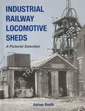 Industrial Railway Locomotive Sheds by BOOTH, A.J.