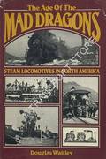 The Age of the Mad Dragons - Steam Locomotives in North America by WAITLEY, Douglas