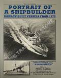 Portrait of a Shipbuilder - Barrow-Built Vessels from 1873 by HARRIS, Nigel (ed.)