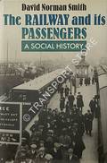 The Railway and its Passengers - A Social History by SMITH, David Norman 