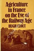 Agriculture in France on the Eve of the Railway Age by CLOUT, Hugh