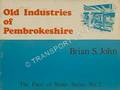 Old Industries of Pembrokeshire by JOHN, Brian S.