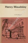 Henry Maudslay - Machine Builder by GILBERT, K. R.