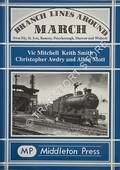 Branch Lines Around March from Ely, St. Ives, Ramsey, Peterborough, Murrow and Wisbech by MITCHELL, Vic; SMITH, Keith; AWDRY, Christopher & MOTT, Allan