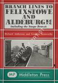 Branch Lines to Felixstowe and Aldeburgh including the Snape Branch by ADDERSON, Richard & KENWORTHY, Graham