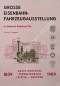 Grosse Eisenbahn-Fahrzeugausstellung im Bahnhof Radebeul-Ost 19. bis 27. August 1989: Erste deutsche Ferneisenbahn Leipzig-Dresden 1839 - 1989 by Deutsche Bundesbahn