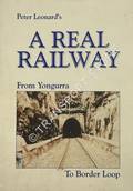 A Real Railway - From Yongurra to Border Loop by LEONARD, Peter