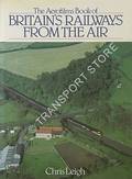 The Aerofilms Book of Britain's Railways From the Air  by LEIGH, Chris 