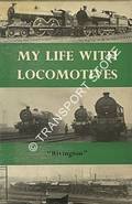 Book cover of My Life With Locomotives - A Retired Locomotive Engineer Looks Back by Rivington 