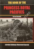 Book cover of The Book of the Princess Royal Pacifics  by SIXSMITH, Ian 