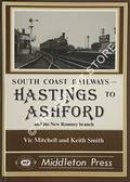 Hastings to Ashford and the New Romney Branch  by MITCHELL, Vic & SMITH, Keith 