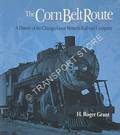 Book cover of The Corn Belt Route - A History of the Chicago Great Western Railroad Company by GRANT, H. Roger 